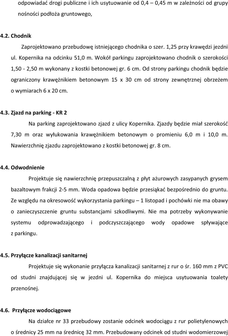 Odstronyparkinguchodnikbdzie ograniczony krawnikiem betonowym 15 x 30 cm od strony zewntrznej obrzeem owymiarach6x20cm. 4.3.ZjazdnaparkingKR2 NaparkingzaprojektowanozjazdzulicyKopernika.