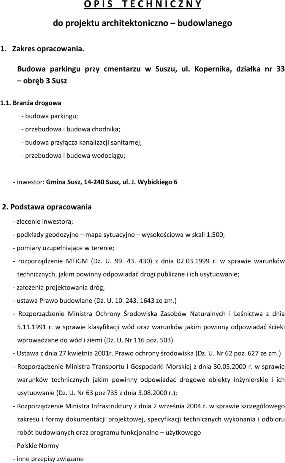 1999 r. w sprawie warunków technicznych,jakimpowinnyodpowiadadrogipubliczneiichusytuowanie; zaoeniaprojektowaniadróg; ustawaprawobudowlane(dz.u.10.243.1643zezm.