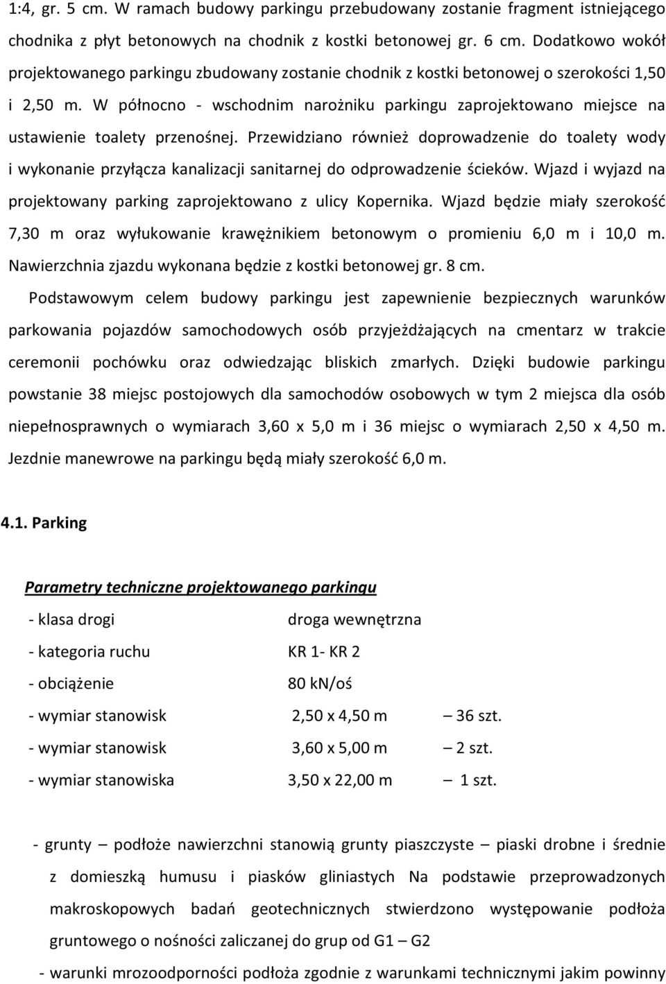 Przewidziano równie doprowadzenie do toalety wody iwykonanieprzyczakanalizacjisanitarnejdoodprowadzeniecieków.wjazdiwyjazdna projektowany parking zaprojektowano z ulicy Kopernika.