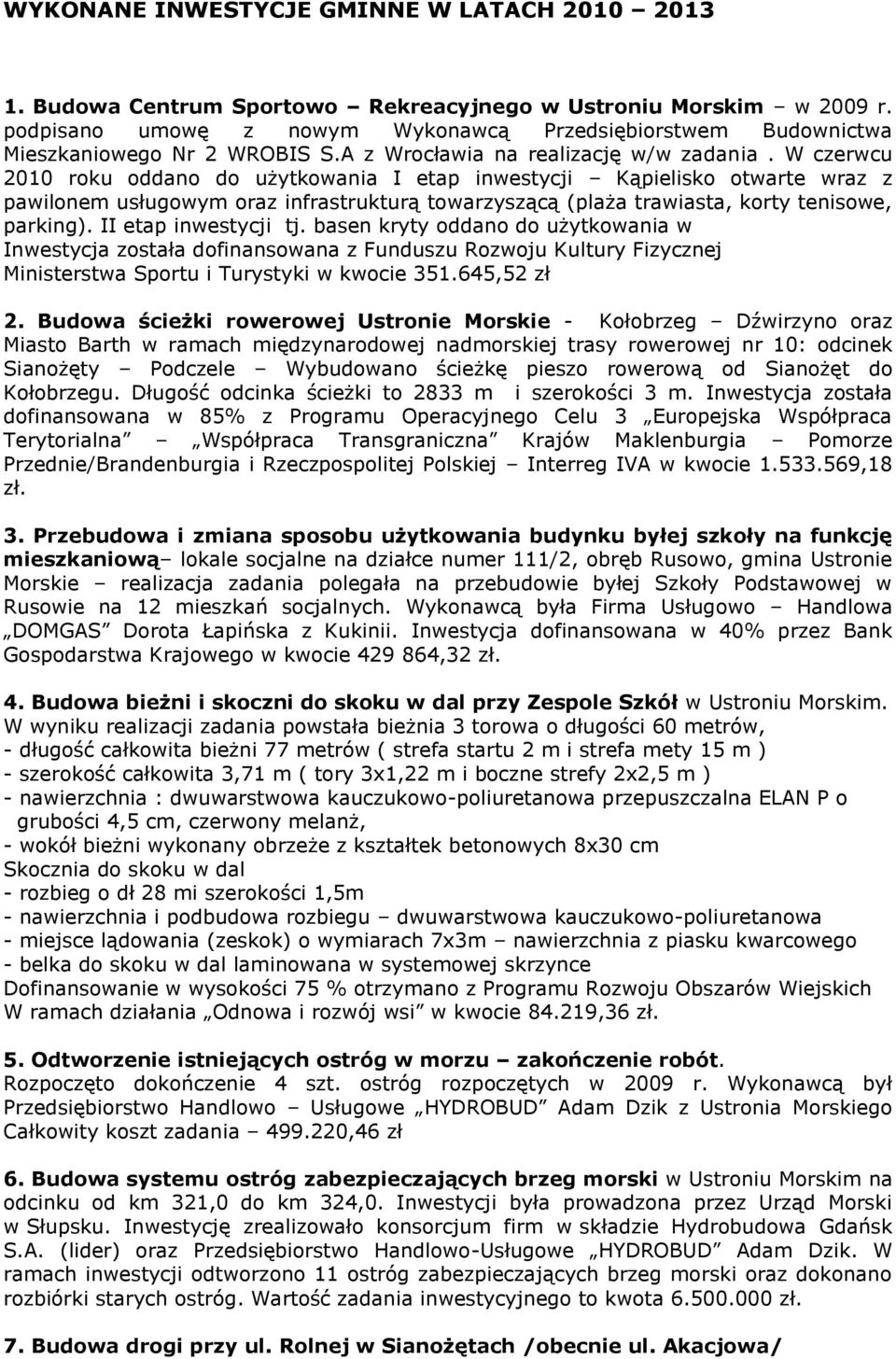 W czerwcu 2010 roku oddano do użytkowania I etap inwestycji Kąpielisko otwarte wraz z pawilonem usługowym oraz infrastrukturą towarzyszącą (plaża trawiasta, korty tenisowe, parking).