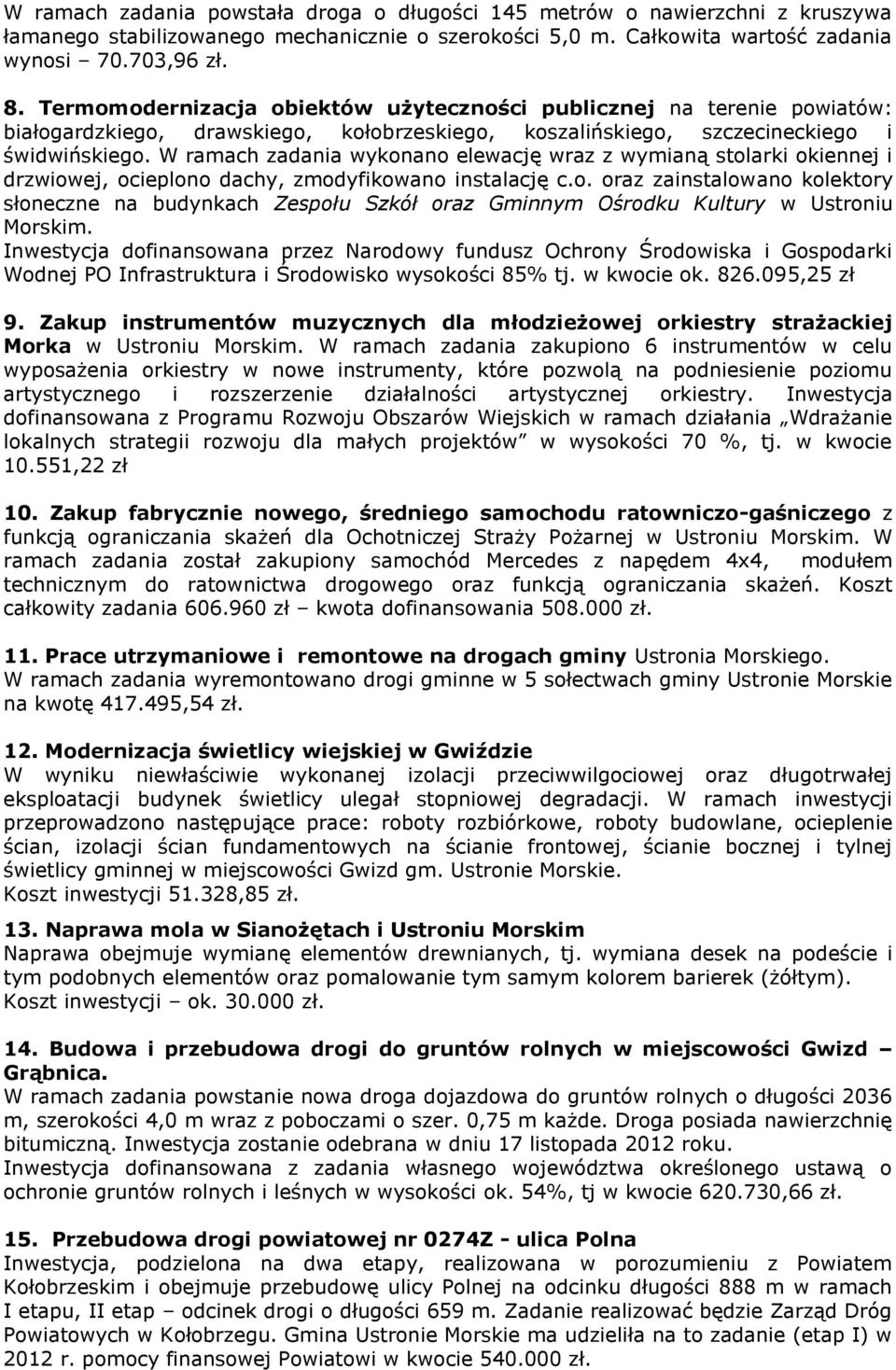 W ramach zadania wykonano elewację wraz z wymianą stolarki okiennej i drzwiowej, ocieplono dachy, zmodyfikowano instalację c.o. oraz zainstalowano kolektory słoneczne na budynkach Zespołu Szkół oraz Gminnym Ośrodku Kultury w Ustroniu Morskim.