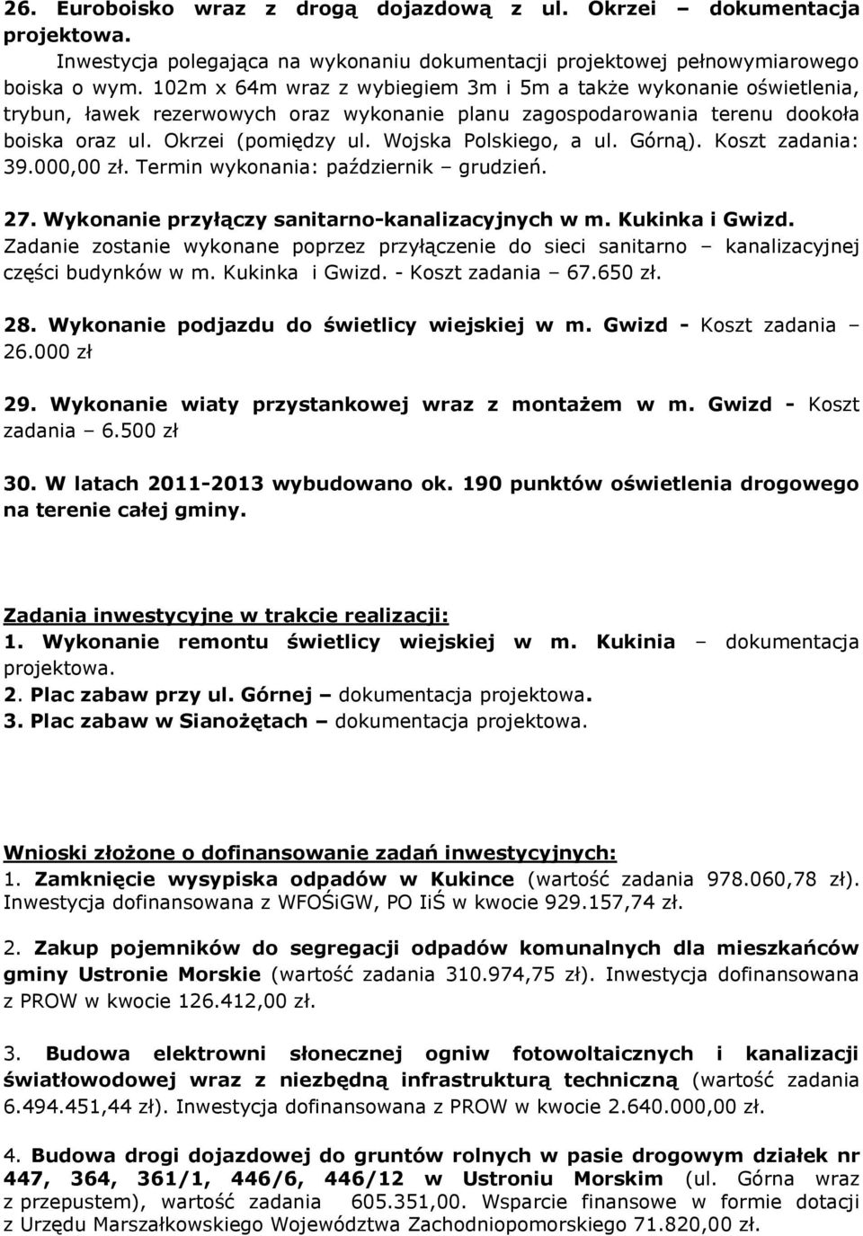 Wojska Polskiego, a ul. Górną). Koszt zadania: 39.000,00 zł. Termin wykonania: październik grudzień. 27. Wykonanie przyłączy sanitarno-kanalizacyjnych w m. Kukinka i Gwizd.