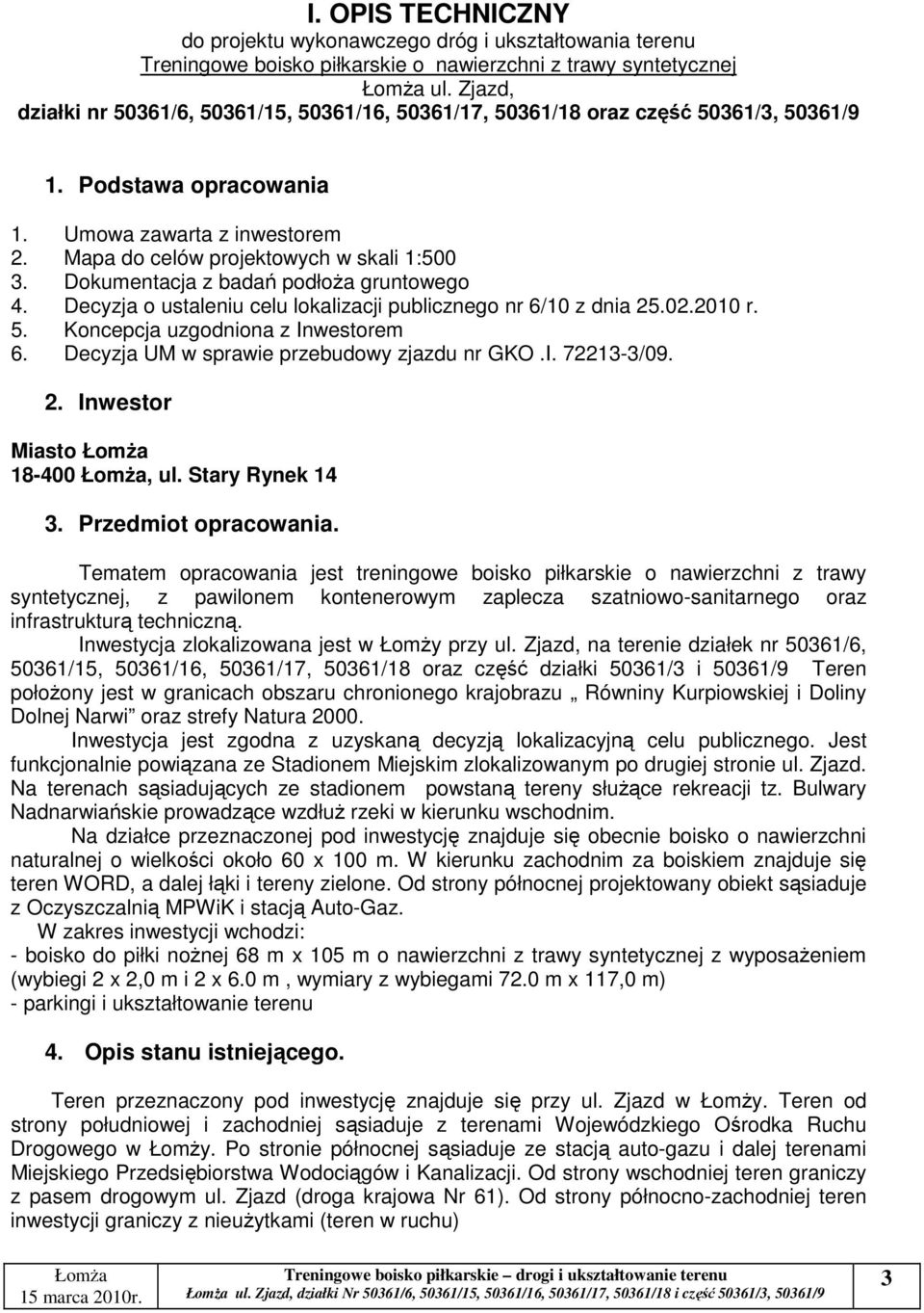 Dokumentacja z badań podłoŝa gruntowego 4. Decyzja o ustaleniu celu lokalizacji publicznego nr 6/10 z dnia 25.02.2010 r. 5. Koncepcja uzgodniona z Inwestorem 6.