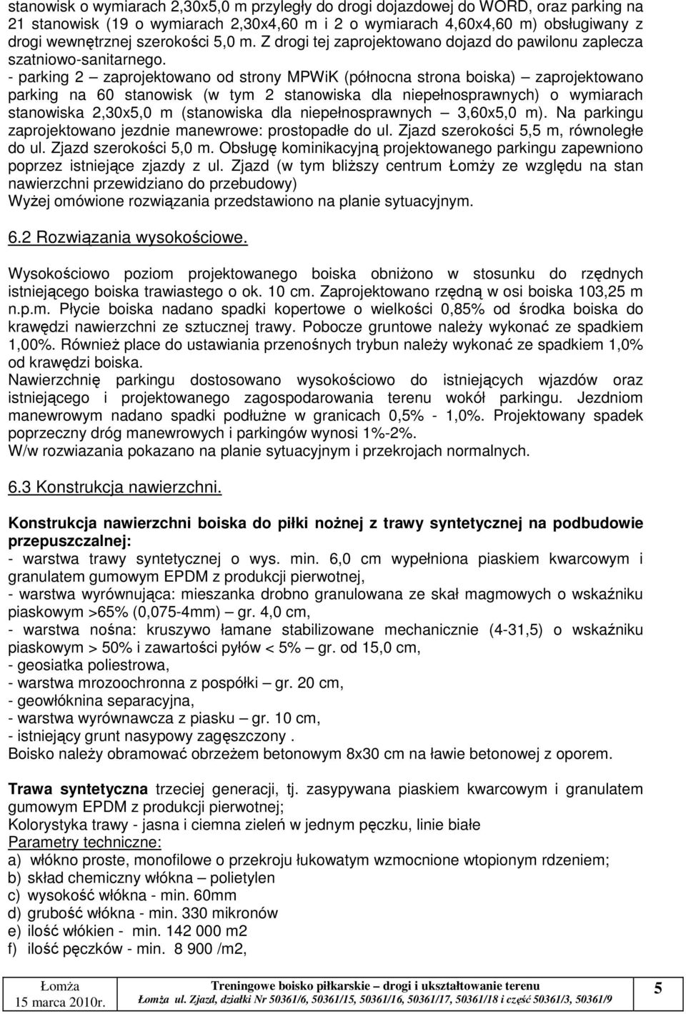 - parking 2 zaprojektowano od strony MPWiK (północna strona boiska) zaprojektowano parking na 60 stanowisk (w tym 2 stanowiska dla niepełnosprawnych) o wymiarach stanowiska 2,30x5,0 m (stanowiska dla