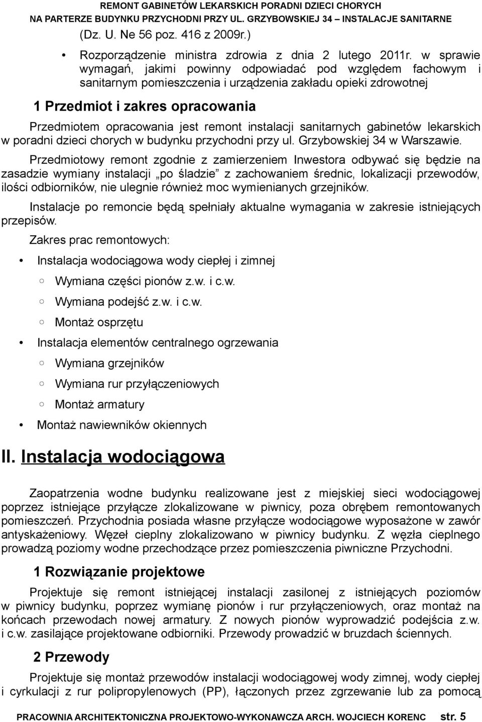 remont instalacji sanitarnych gabinetów lekarskich w poradni dzieci chorych w budynku przychodni przy ul. Grzybowskiej 34 w Warszawie.