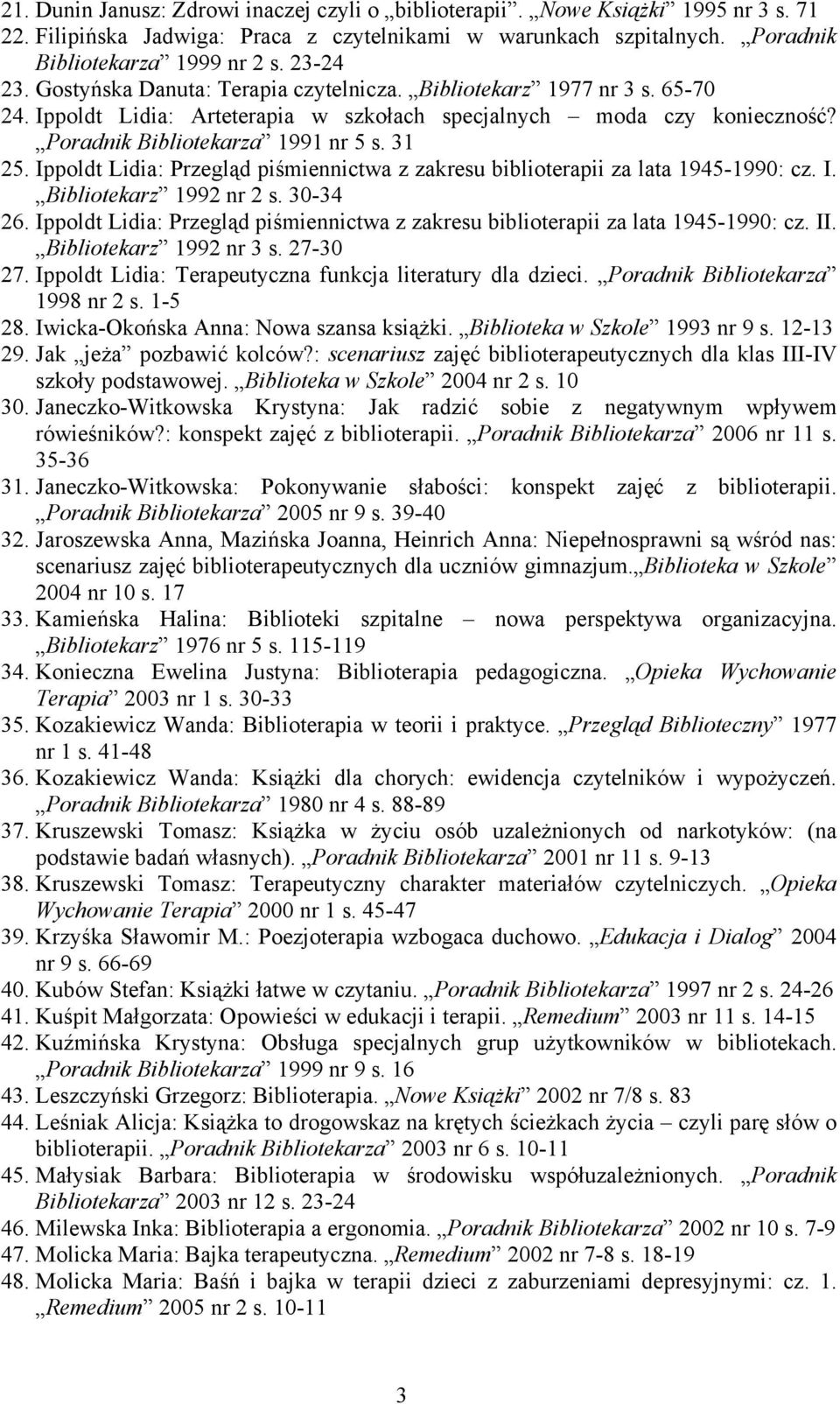 Ippoldt Lidia: Przegląd piśmiennictwa z zakresu biblioterapii za lata 1945-1990: cz. I. Bibliotekarz 1992 nr 2 s. 30-34 26.