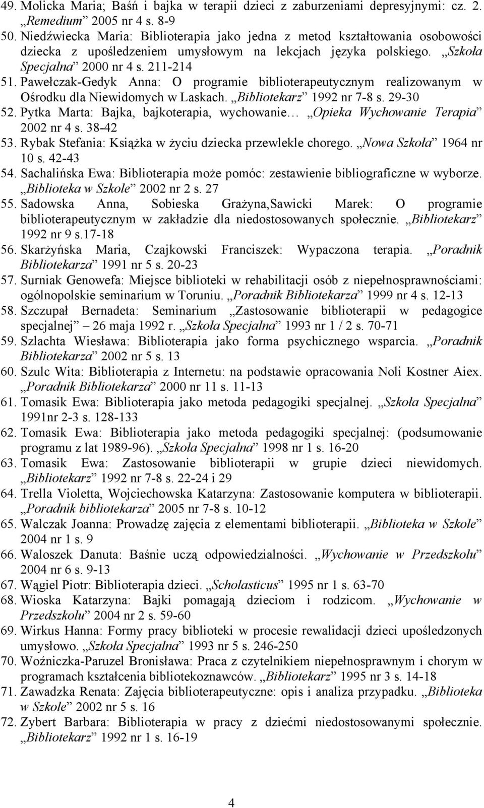 Pawełczak-Gedyk Anna: O programie biblioterapeutycznym realizowanym w Ośrodku dla Niewidomych w Laskach. Bibliotekarz 1992 nr 7-8 s. 29-30 52.