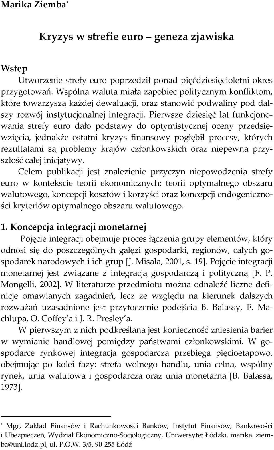Pierwsze dziesięć lat funkcjonowania strefy euro dało podstawy do optymistycznej oceny przedsięwzięcia, jednakże ostatni kryzys finansowy pogłębił procesy, których rezultatami są problemy krajów