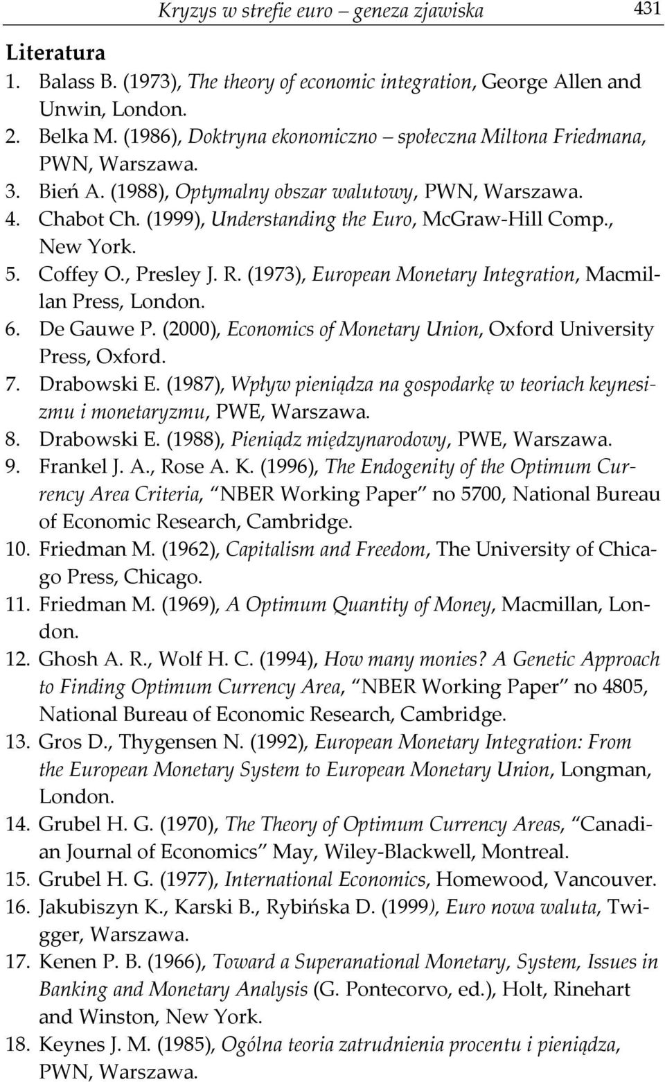 , New York. 5. Coffey O., Presley J. R. (1973), European Monetary Integration, Macmillan Press, London. 6. De Gauwe P. (2000), Economics of Monetary Union, Oxford University Press, Oxford. 7.