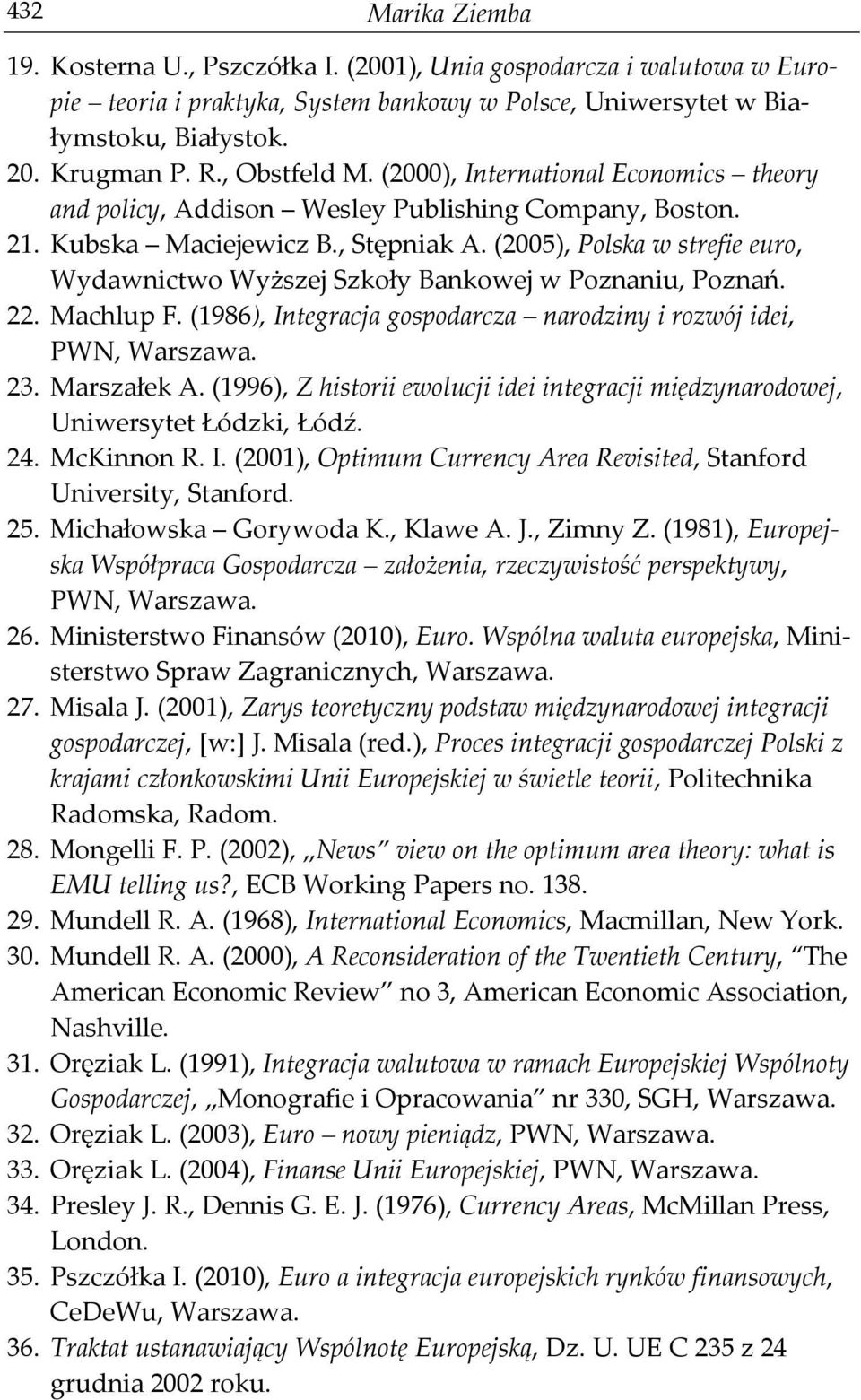 (2005), Polska w strefie euro, Wydawnictwo Wyższej Szkoły Bankowej w Poznaniu, Poznań. 22. Machlup F. (1986), Integracja gospodarcza narodziny i rozwój idei, PWN, Warszawa. 23. Marszałek A.