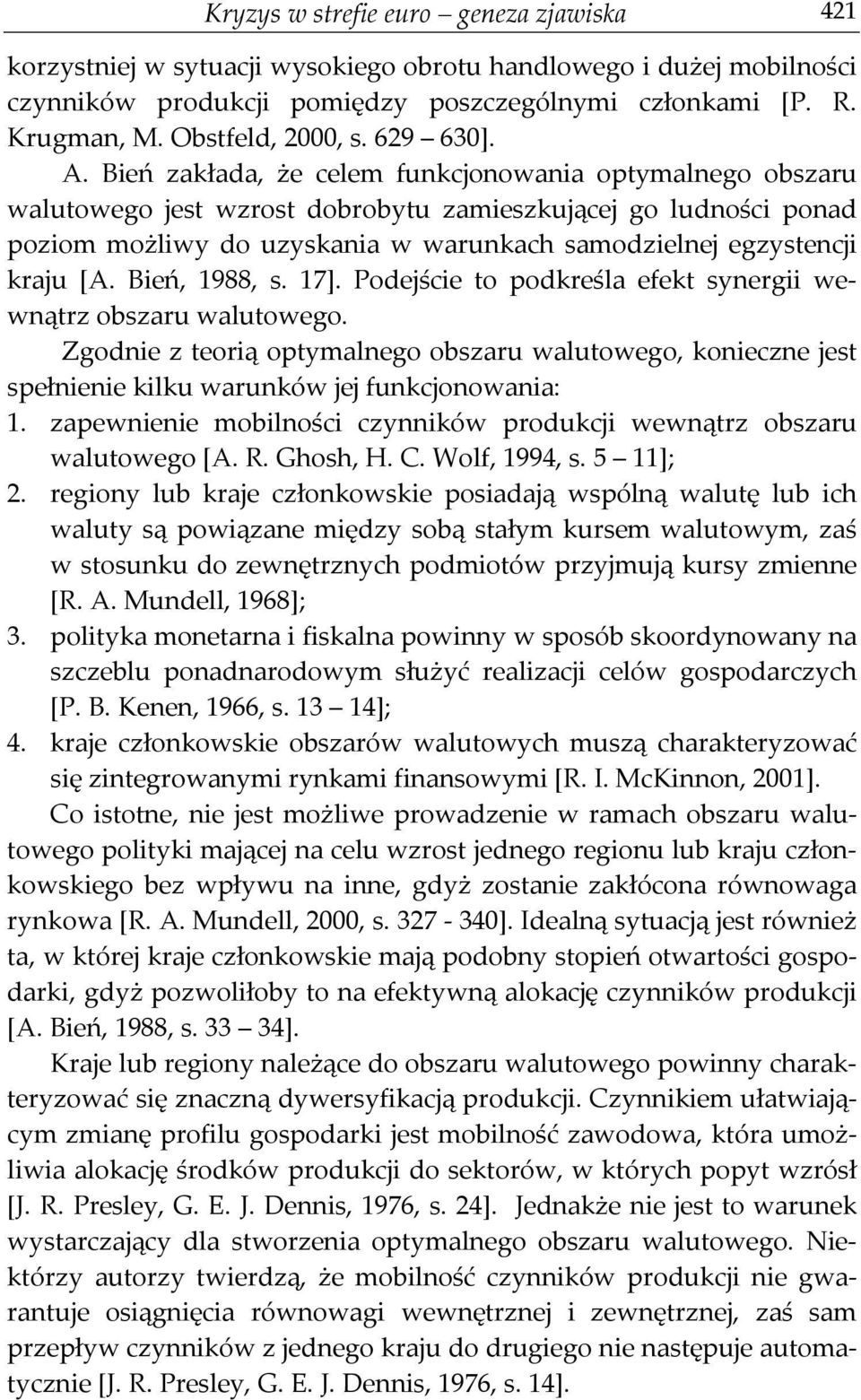 Bień zakłada, że celem funkcjonowania optymalnego obszaru walutowego jest wzrost dobrobytu zamieszkującej go ludności ponad poziom możliwy do uzyskania w warunkach samodzielnej egzystencji kraju [A.