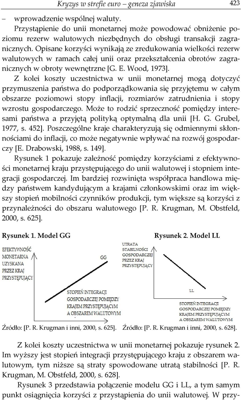 Opisane korzyści wynikają ze zredukowania wielkości rezerw walutowych w ramach całej unii oraz przekształcenia obrotów zagranicznych w obroty wewnętrzne [G. E. Wood, 1973].