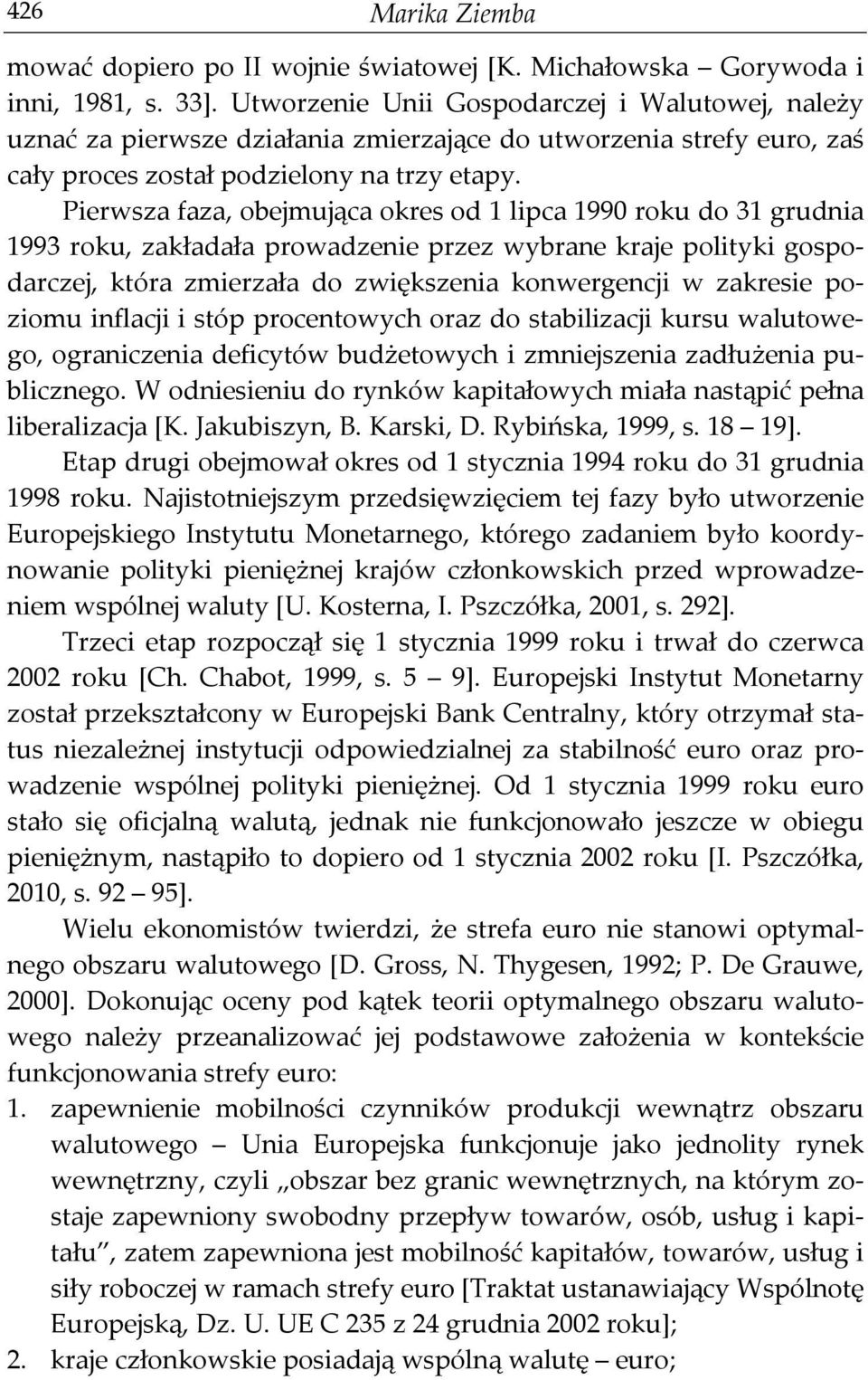 Pierwsza faza, obejmująca okres od 1 lipca 1990 roku do 31 grudnia 1993 roku, zakładała prowadzenie przez wybrane kraje polityki gospodarczej, która zmierzała do zwiększenia konwergencji w zakresie