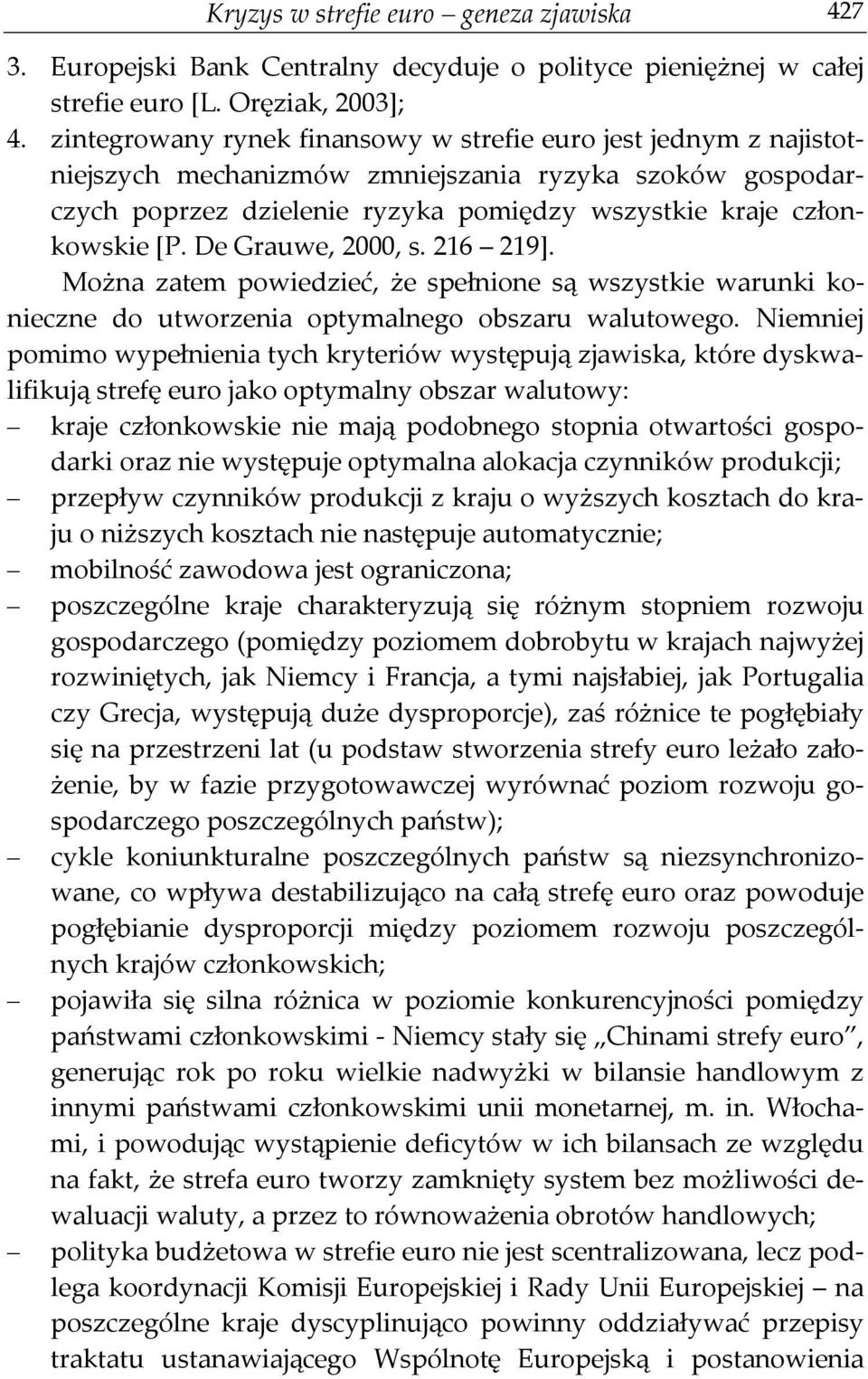 De Grauwe, 2000, s. 216 219]. Można zatem powiedzieć, że spełnione są wszystkie warunki konieczne do utworzenia optymalnego obszaru walutowego.