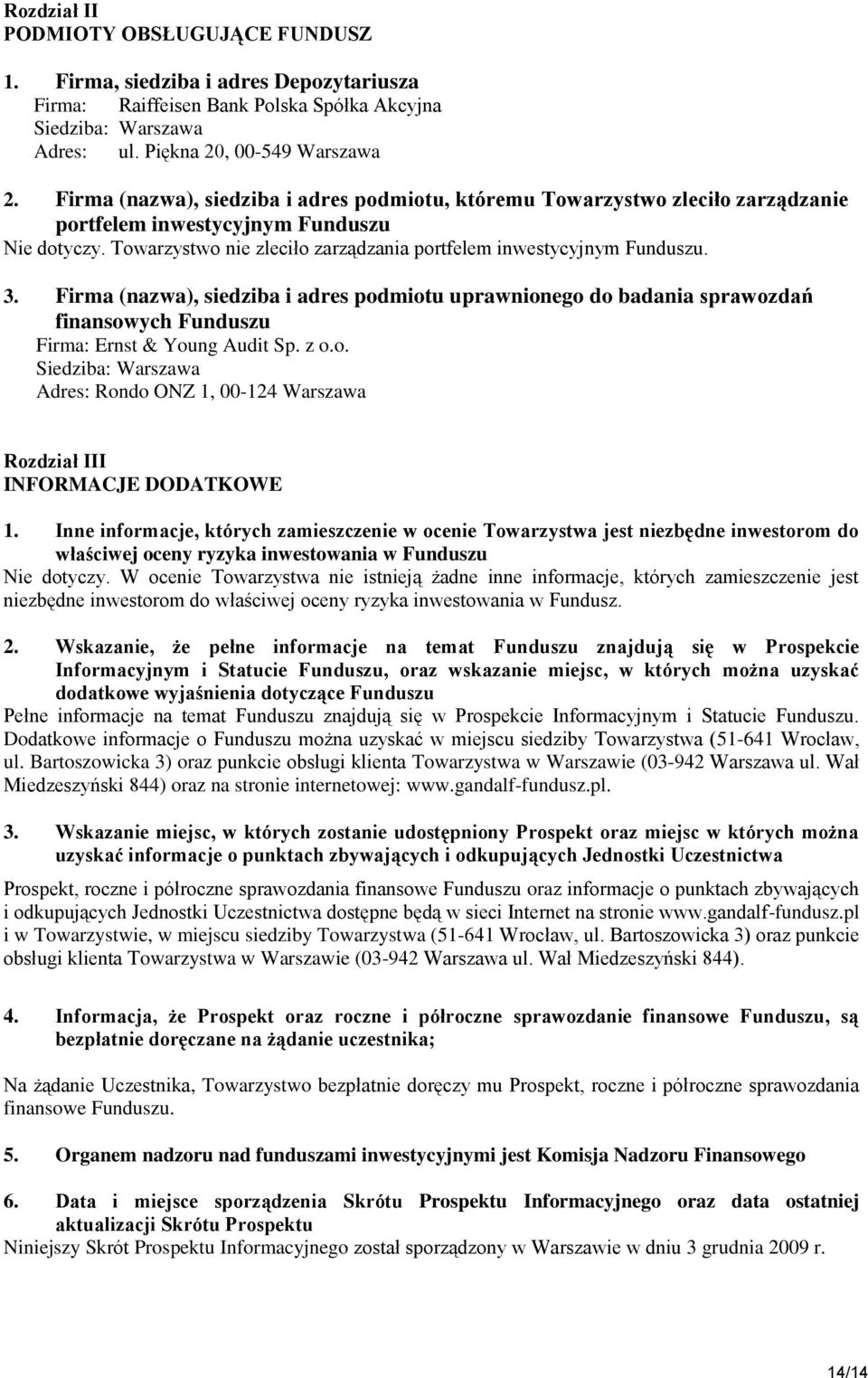 Firma (nazwa), siedziba i adres podmiotu uprawnionego do badania sprawozdań finansowych Funduszu Firma: Ernst & Young Audit Sp. z o.o. Siedziba: Warszawa Adres: Rondo ONZ 1, 00-124 Warszawa Rozdział III INFORMACJE DODATKOWE 1.