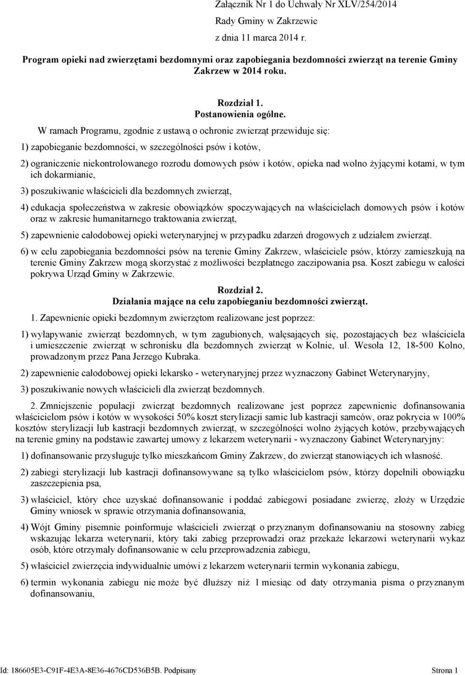 W ramach Programu, zgodnie z ustawą o ochronie zwierząt przewiduje się: 1) zapobieganie bezdomności, w szczególności psów i kotów, 2) ograniczenie niekontrolowanego rozrodu domowych psów i kotów,