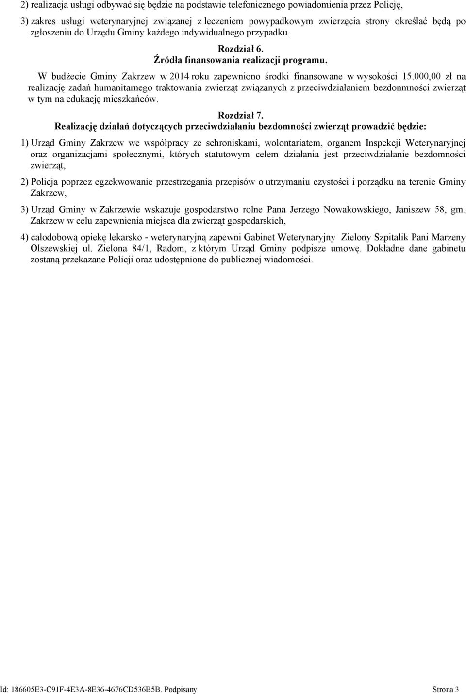 000,00 zł na realizację zadań humanitarnego traktowania zwierząt związanych z przeciwdziałaniem bezdonmności zwierząt w tym na edukację mieszkańców. Rozdział 7.