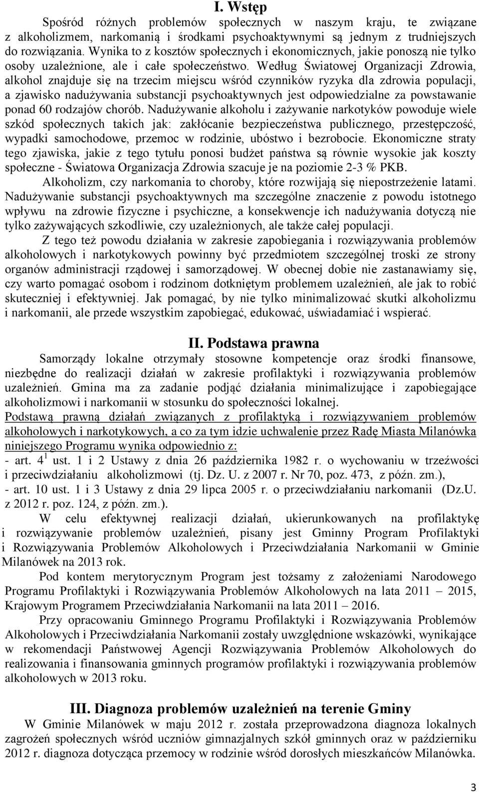 Według Światowej Organizacji Zdrowia, alkohol znajduje się na trzecim miejscu wśród czynników ryzyka dla zdrowia populacji, a zjawisko nadużywania substancji psychoaktywnych jest odpowiedzialne za