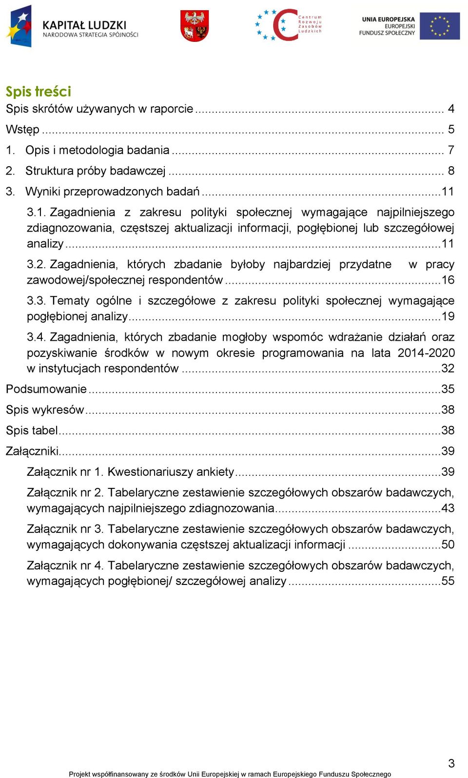 3.1. Zagadnienia z zakresu polityki społecznej wymagające najpilniejszego zdiagnozowania, częstszej aktualizacji informacji, pogłębionej lub szczegółowej analizy...11 3.2.