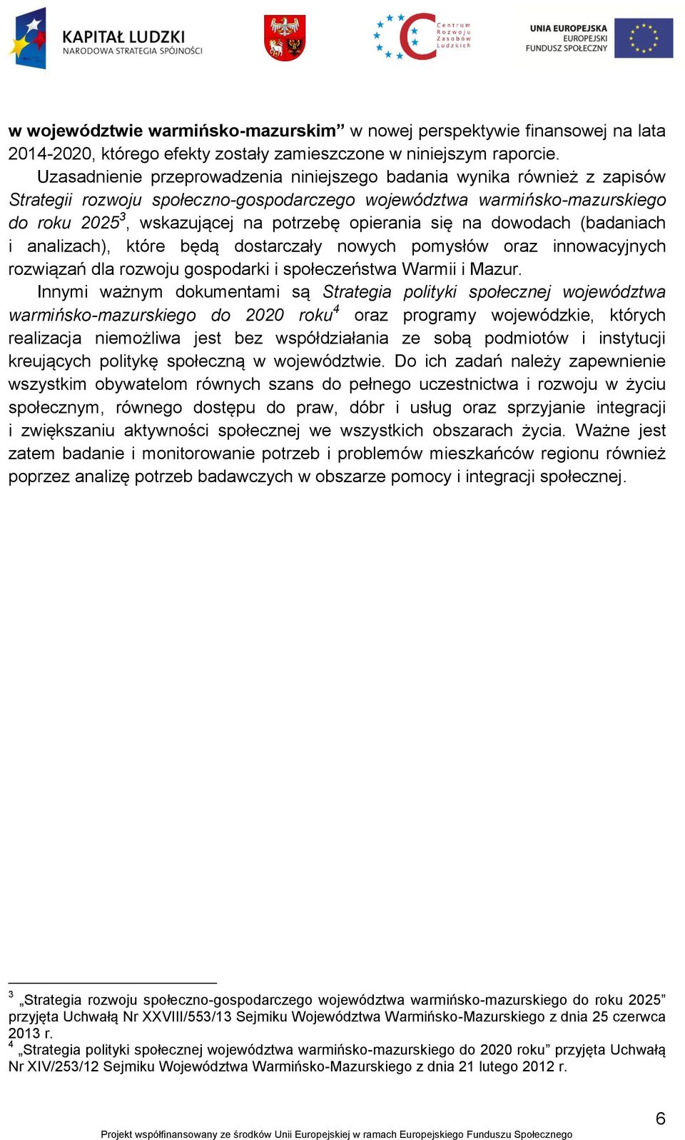 się na dowodach (badaniach i analizach), które będą dostarczały nowych pomysłów oraz innowacyjnych rozwiązań dla rozwoju gospodarki i społeczeństwa Warmii i Mazur.