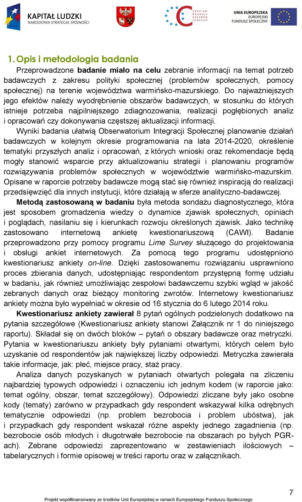 Do najważniejszych jego efektów należy wyodrębnienie obszarów badawczych, w stosunku do których istnieje potrzeba najpilniejszego zdiagnozowania, realizacji pogłębionych analiz i opracowań czy