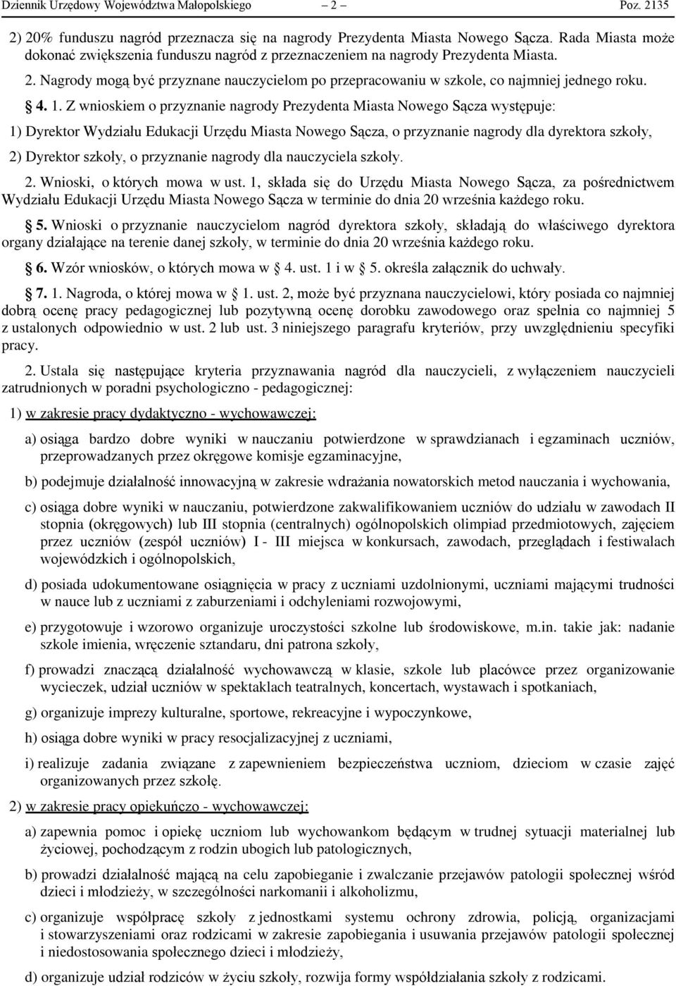 1. Z wnioskiem o przyznanie nagrody Prezydenta Miasta Nowego Sącza występuje: 1) Dyrektor Wydziału Edukacji Urzędu Miasta Nowego Sącza, o przyznanie nagrody dla dyrektora szkoły, 2) Dyrektor szkoły,