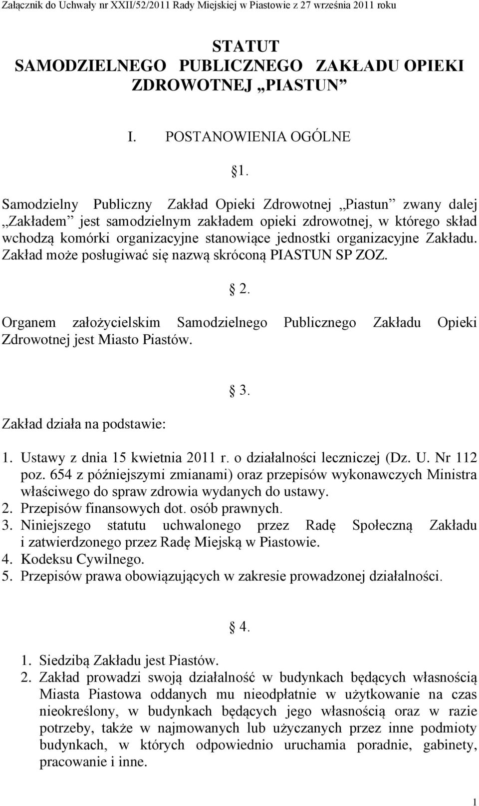 organizacyjne Zakładu. Zakład może posługiwać się nazwą skróconą PIASTUN SP ZOZ. 2. Organem założycielskim Samodzielnego Publicznego Zakładu Opieki Zdrowotnej jest Miasto Piastów.