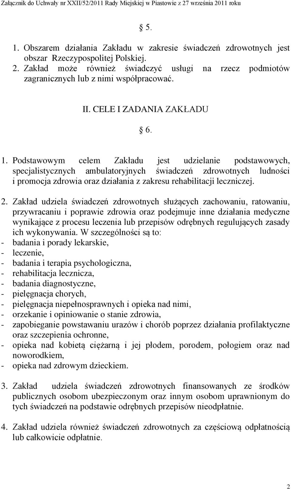 Podstawowym celem Zakładu jest udzielanie podstawowych, specjalistycznych ambulatoryjnych świadczeń zdrowotnych ludności i promocja zdrowia oraz działania z zakresu rehabilitacji leczniczej. 2.
