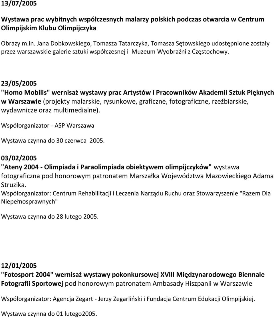 23/05/2005 "Homo Mobilis" wernisaż wystawy prac Artystów i Pracowników Akademii Sztuk Pięknych w Warszawie (projekty malarskie, rysunkowe, graficzne, fotograficzne, rzeźbiarskie, wydawnicze oraz