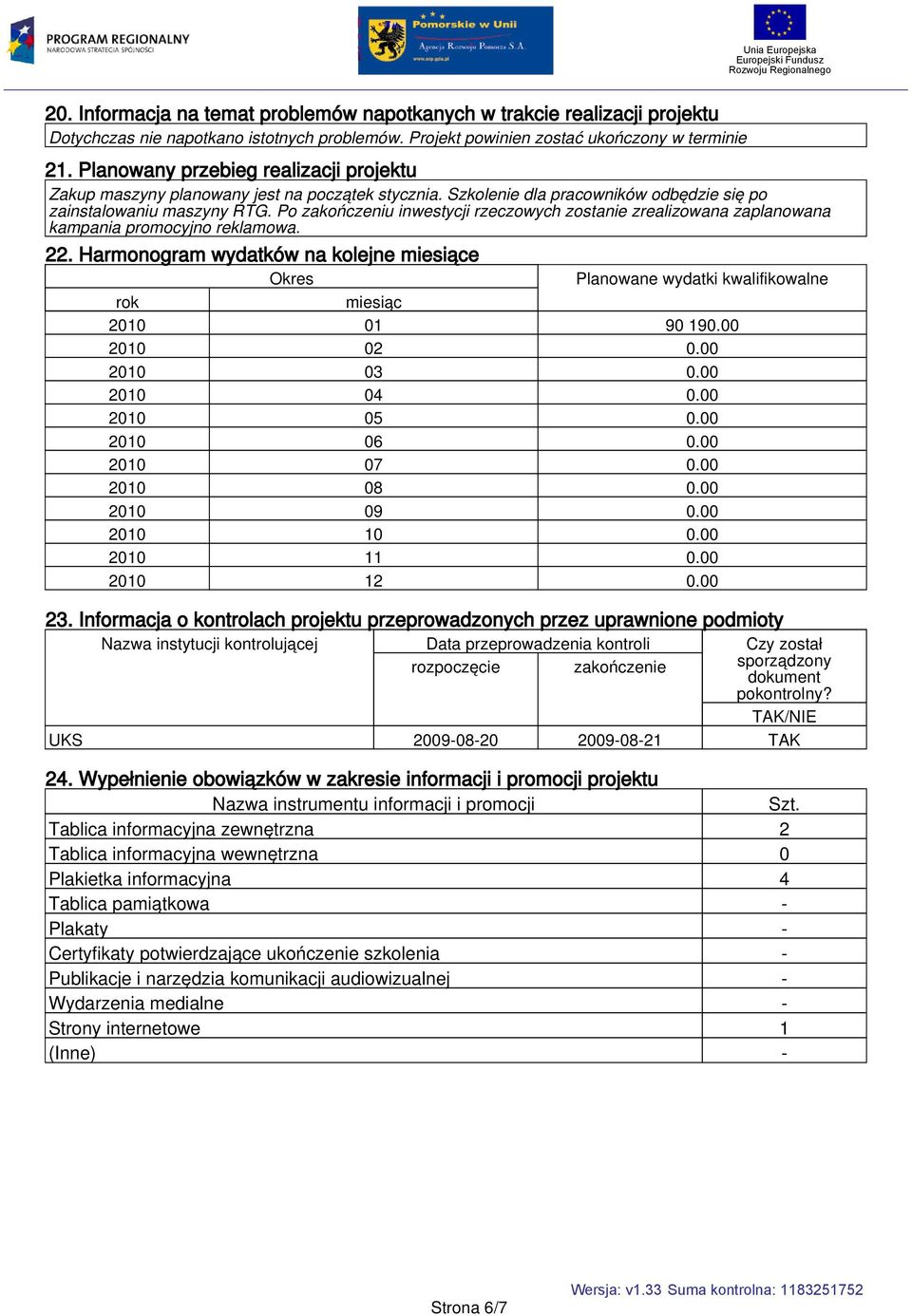 Po zakończeniu inwestycji rzeczowych zostanie zrealizowana zaplanowana kampania promocyjno reklamowa. 22.