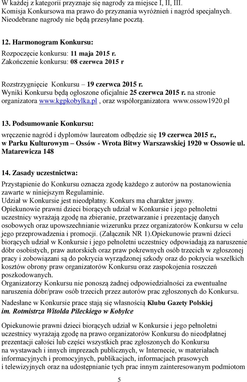 Wyniki Konkursu będą ogłoszone oficjalnie 25 czerwca 2015 r. na stronie organizatora www.kgpkobylka.pl, oraz współorganizatora www.ossow1920.pl 13.