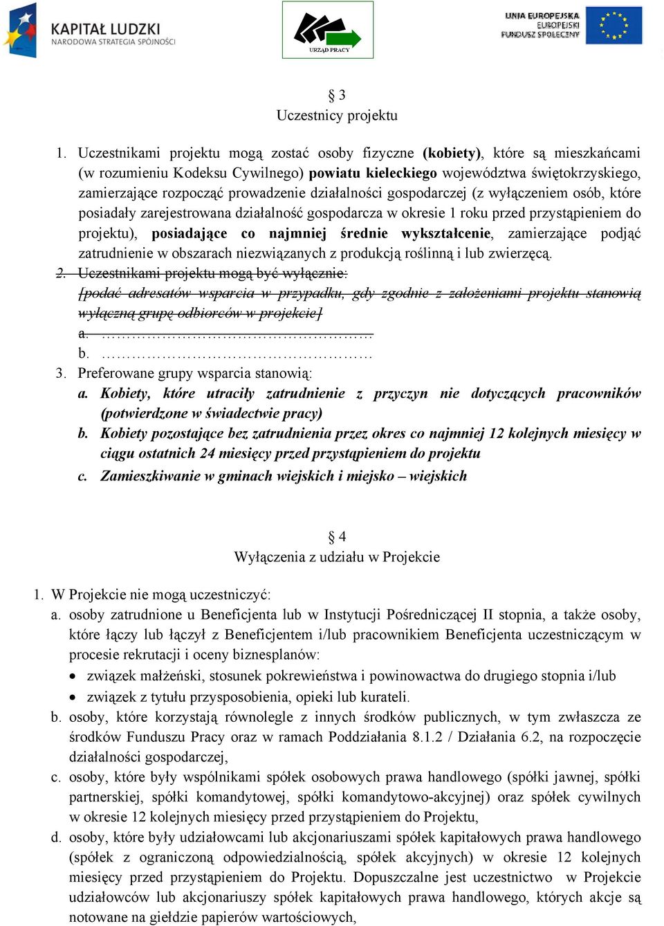 działalności gospodarczej (z wyłączeniem osób, które posiadały zarejestrowana działalność gospodarcza w okresie 1 roku przed przystąpieniem do projektu), posiadające co najmniej średnie