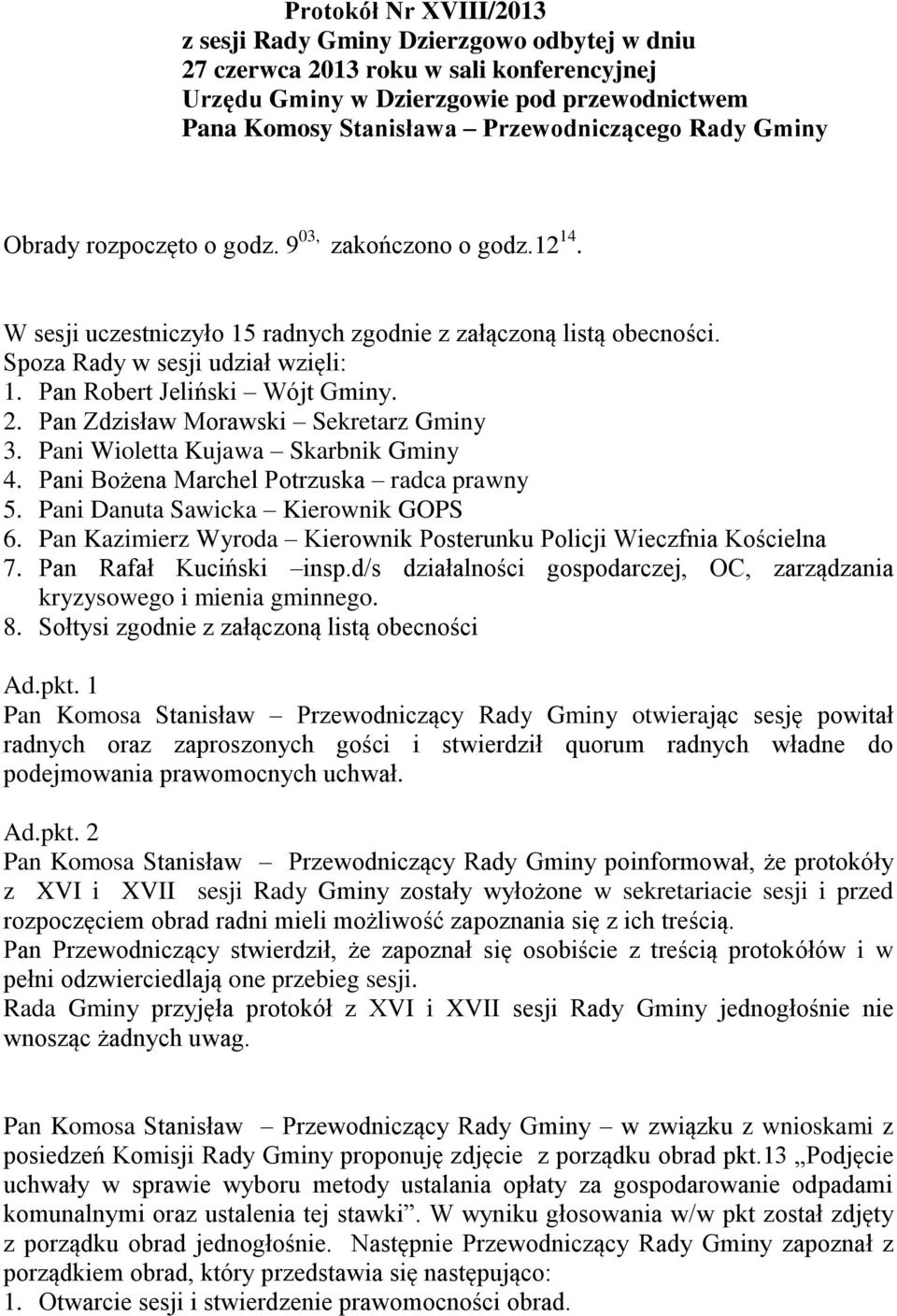 Pan Robert Jeliński Wójt Gminy. 2. Pan Zdzisław Morawski Sekretarz Gminy 3. Pani Wioletta Kujawa Skarbnik Gminy 4. Pani Bożena Marchel Potrzuska radca prawny 5. Pani Danuta Sawicka Kierownik GOPS 6.