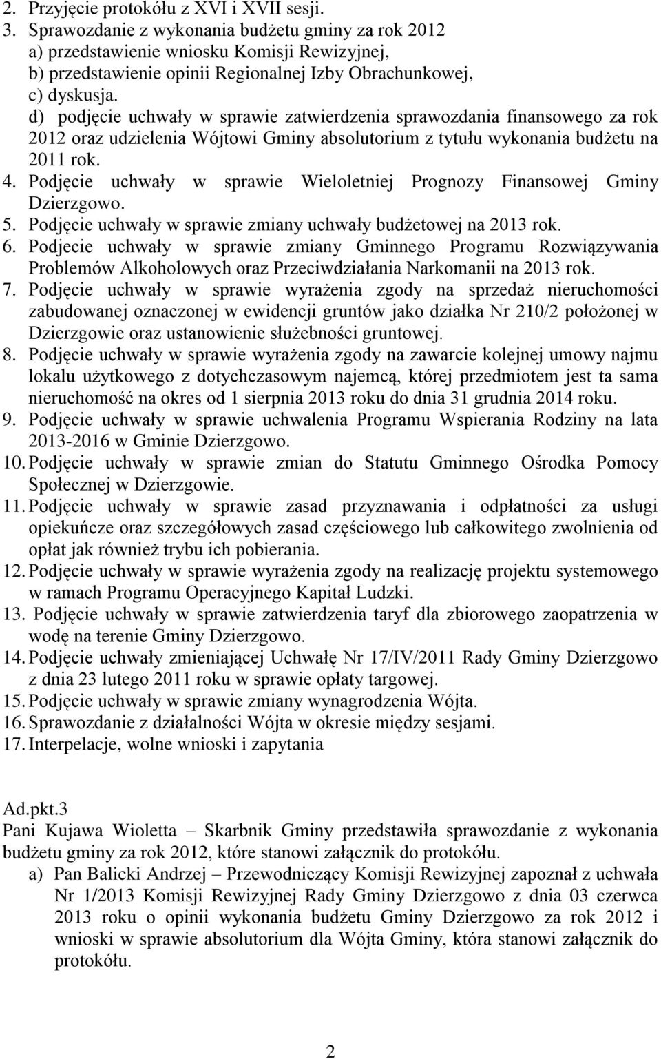 d) podjęcie uchwały w sprawie zatwierdzenia sprawozdania finansowego za rok 2012 oraz udzielenia Wójtowi Gminy absolutorium z tytułu wykonania budżetu na 2011 rok. 4.
