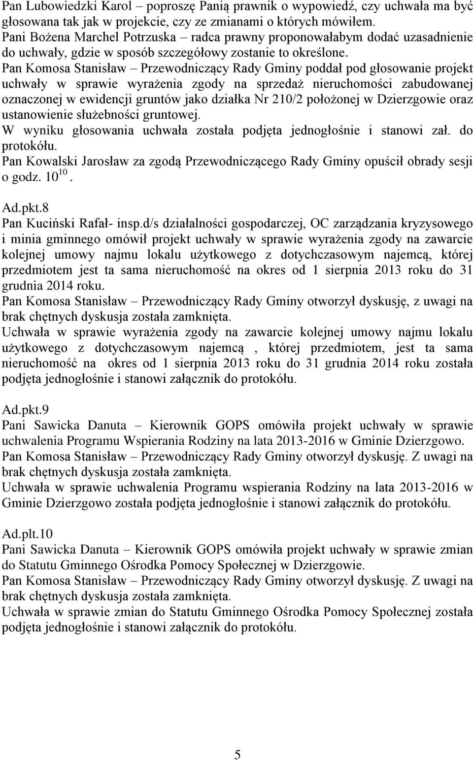 Pan Komosa Stanisław Przewodniczący Rady Gminy poddał pod głosowanie projekt uchwały w sprawie wyrażenia zgody na sprzedaż nieruchomości zabudowanej oznaczonej w ewidencji gruntów jako działka Nr
