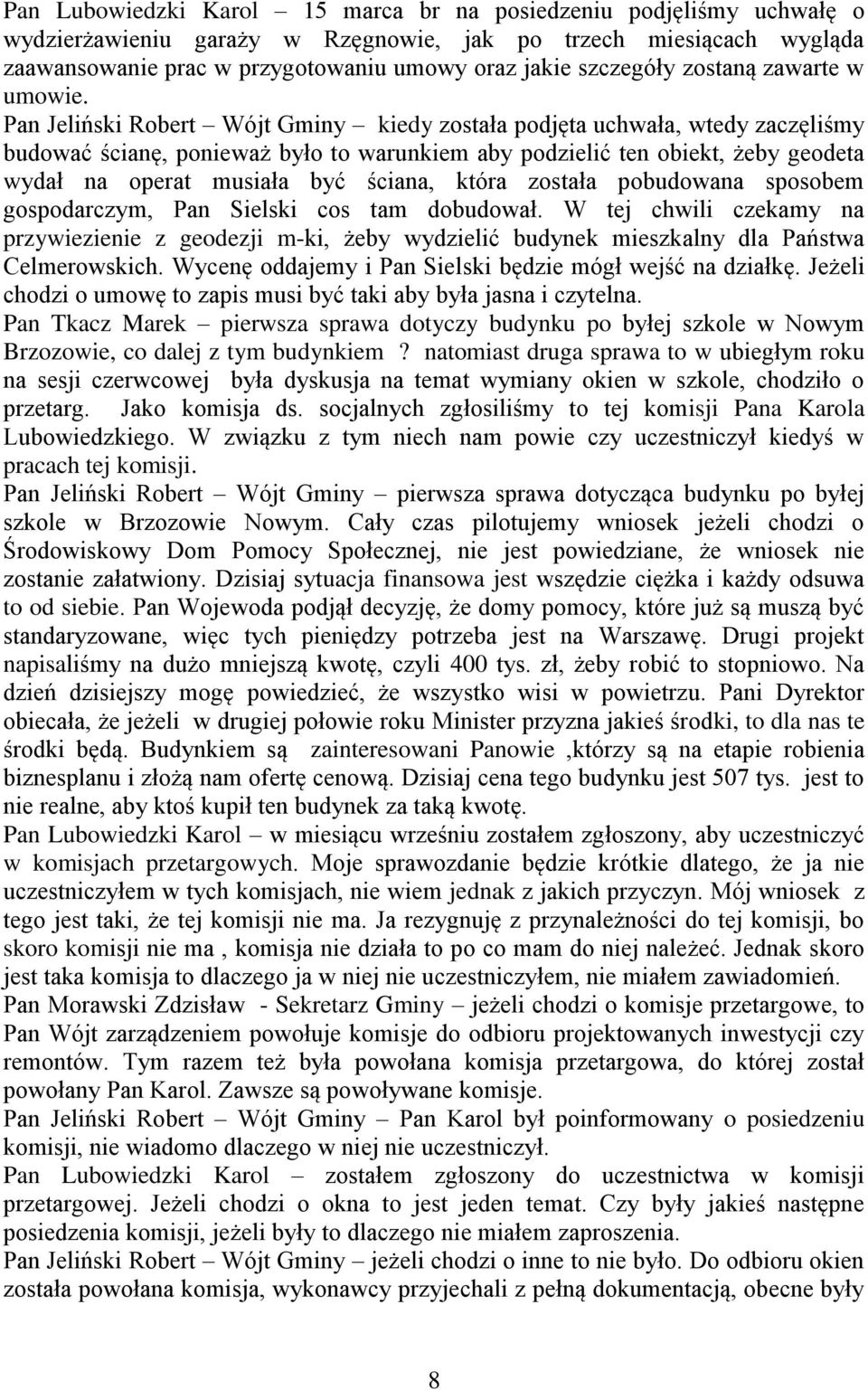 Pan Jeliński Robert Wójt Gminy kiedy została podjęta uchwała, wtedy zaczęliśmy budować ścianę, ponieważ było to warunkiem aby podzielić ten obiekt, żeby geodeta wydał na operat musiała być ściana,