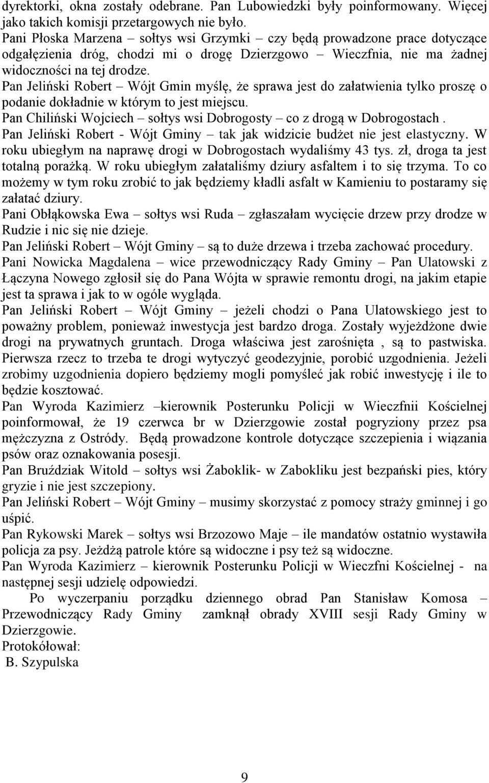 Pan Jeliński Robert Wójt Gmin myślę, że sprawa jest do załatwienia tylko proszę o podanie dokładnie w którym to jest miejscu. Pan Chiliński Wojciech sołtys wsi Dobrogosty co z drogą w Dobrogostach.