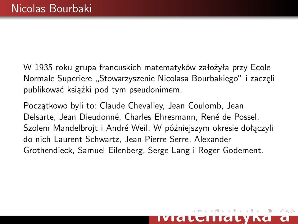 Początkowo byli to: Claude Chevalley, Jean Coulomb, Jean Delsarte, Jean Dieudonné, Charles Ehresmann, René de Possel,