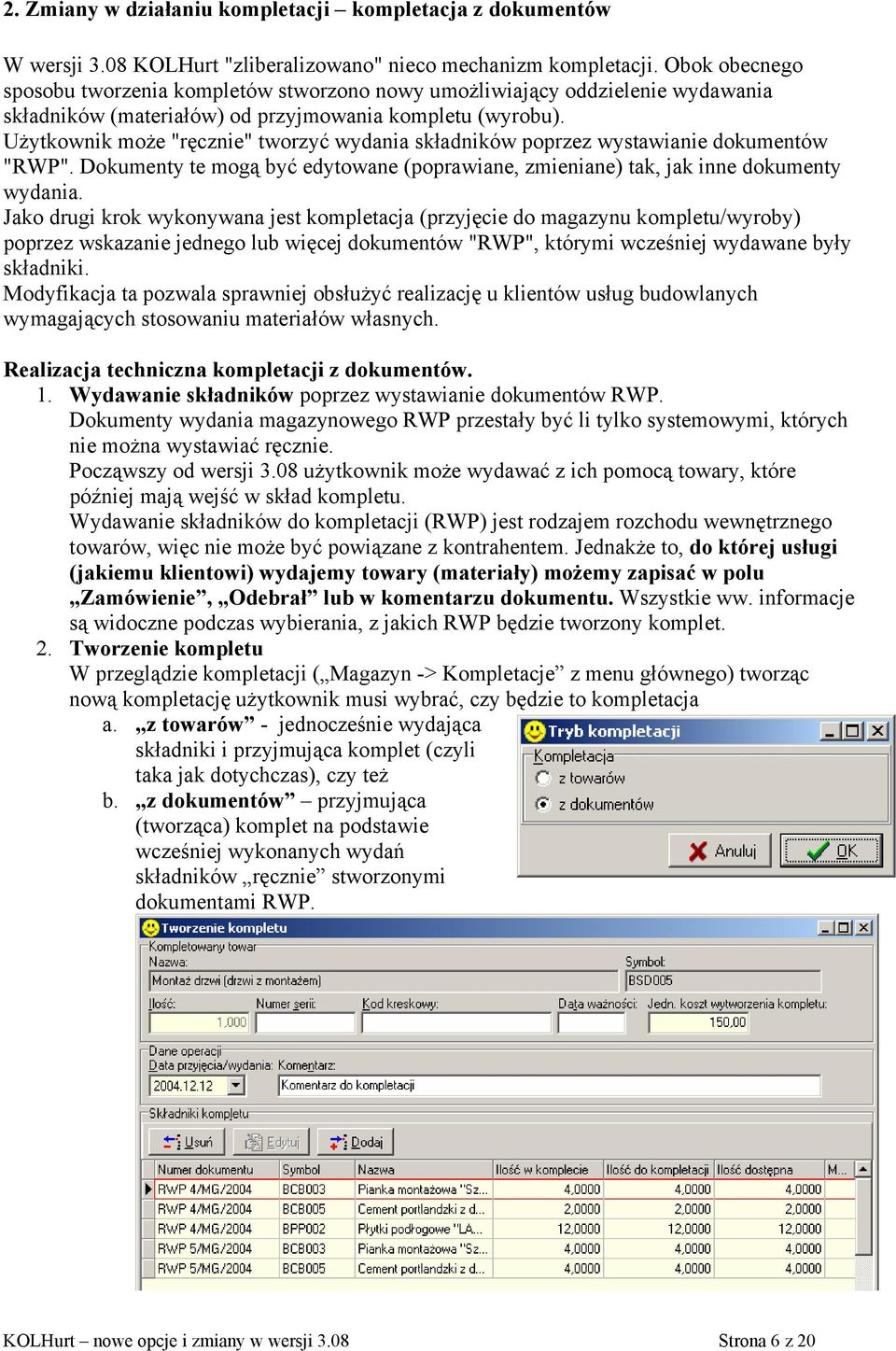 Użytkownik może "ręcznie" tworzyć wydania składników poprzez wystawianie dokumentów "RWP". Dokumenty te mogą być edytowane (poprawiane, zmieniane) tak, jak inne dokumenty wydania.