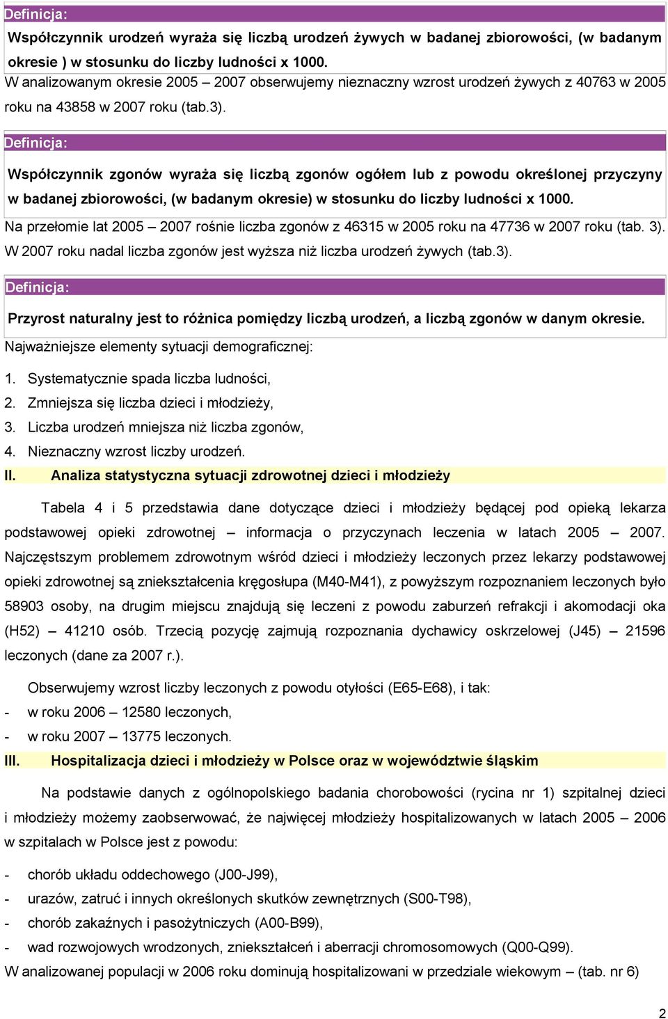 Definicja: Współczynnik zgonów wyraża się liczbą zgonów ogółem lub z powodu określonej przyczyny w badanej zbiorowości, (w badanym okresie) w stosunku do liczby ludności x 1000.