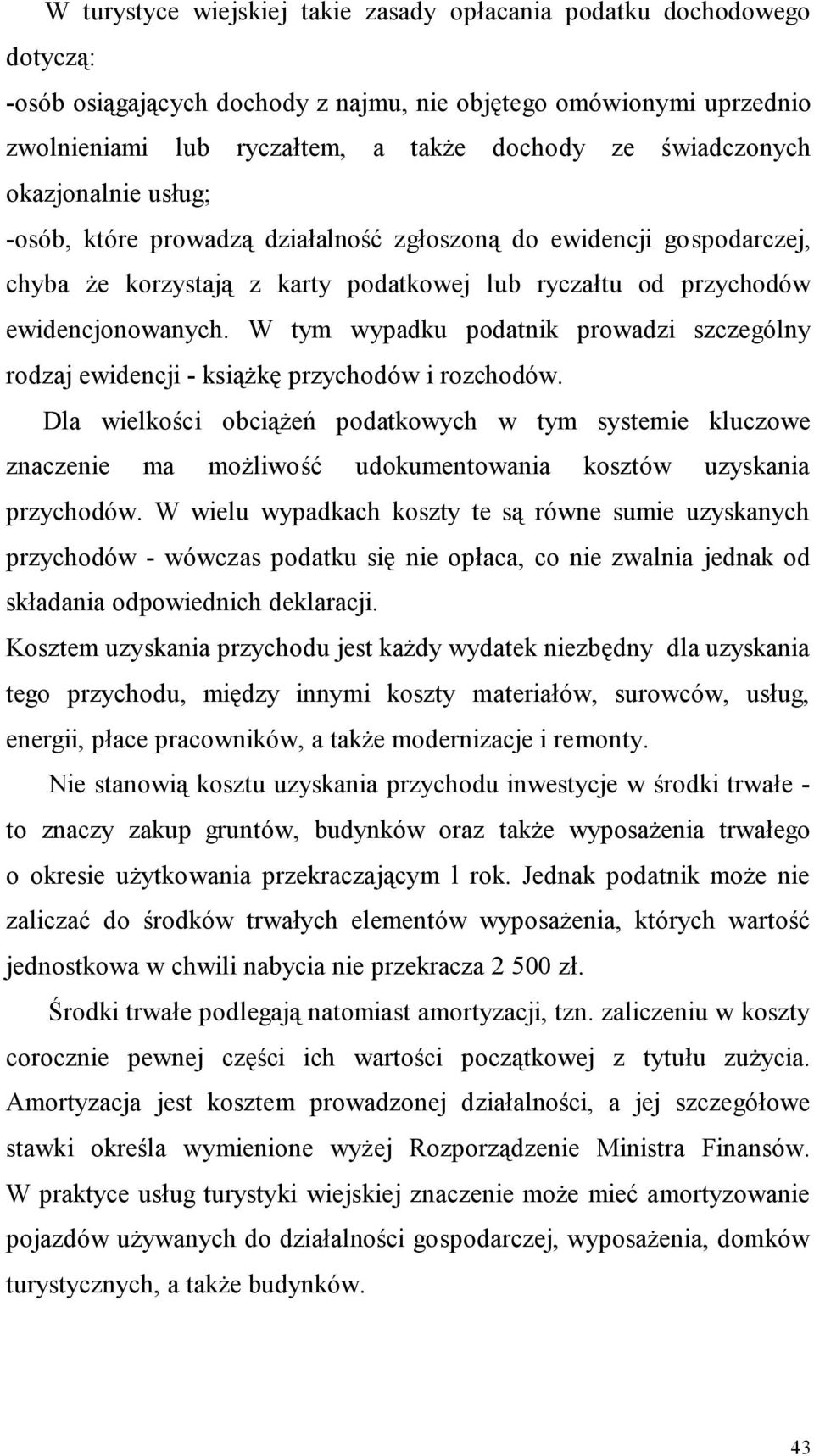 W tym wypadku podatnik prowadzi szczególny rodzaj ewidencji - książkę przychodów i rozchodów.