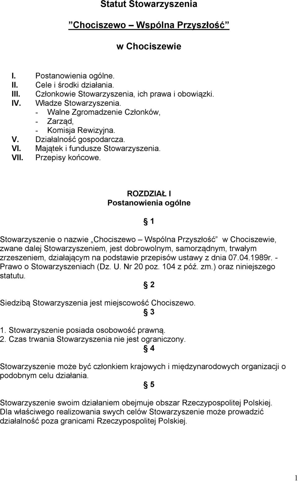 ROZDZIAŁ I Postanowienia ogólne Stowarzyszenie o nazwie Chociszewo Wspólna Przyszłość w Chociszewie, zwane dalej Stowarzyszeniem, jest dobrowolnym, samorządnym, trwałym zrzeszeniem, działającym na