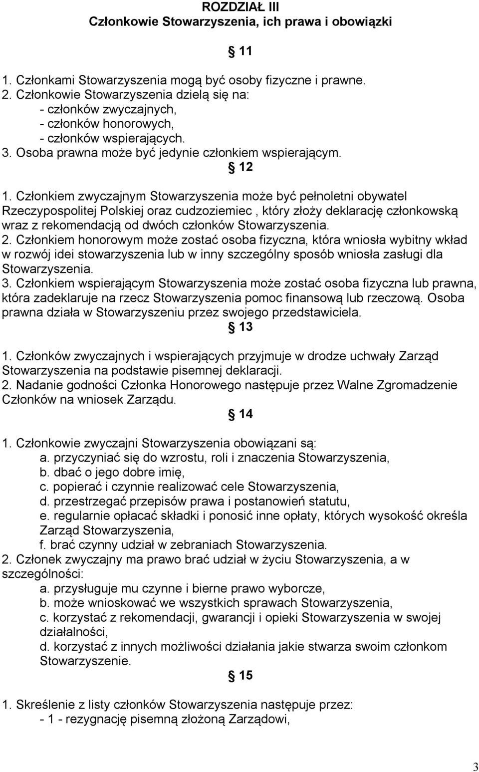 Członkiem zwyczajnym Stowarzyszenia może być pełnoletni obywatel Rzeczypospolitej Polskiej oraz cudzoziemiec, który złoży deklarację członkowską wraz z rekomendacją od dwóch członków Stowarzyszenia.