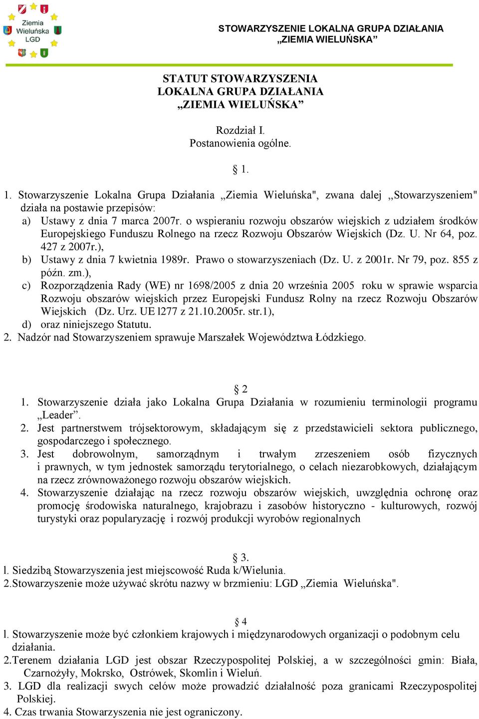 o wspieraniu rozwoju obszarów wiejskich z udziałem środków Europejskiego Funduszu Rolnego na rzecz Rozwoju Obszarów Wiejskich (Dz. U. Nr 64, poz. 427 z 2007r.), b) Ustawy z dnia 7 kwietnia 1989r.