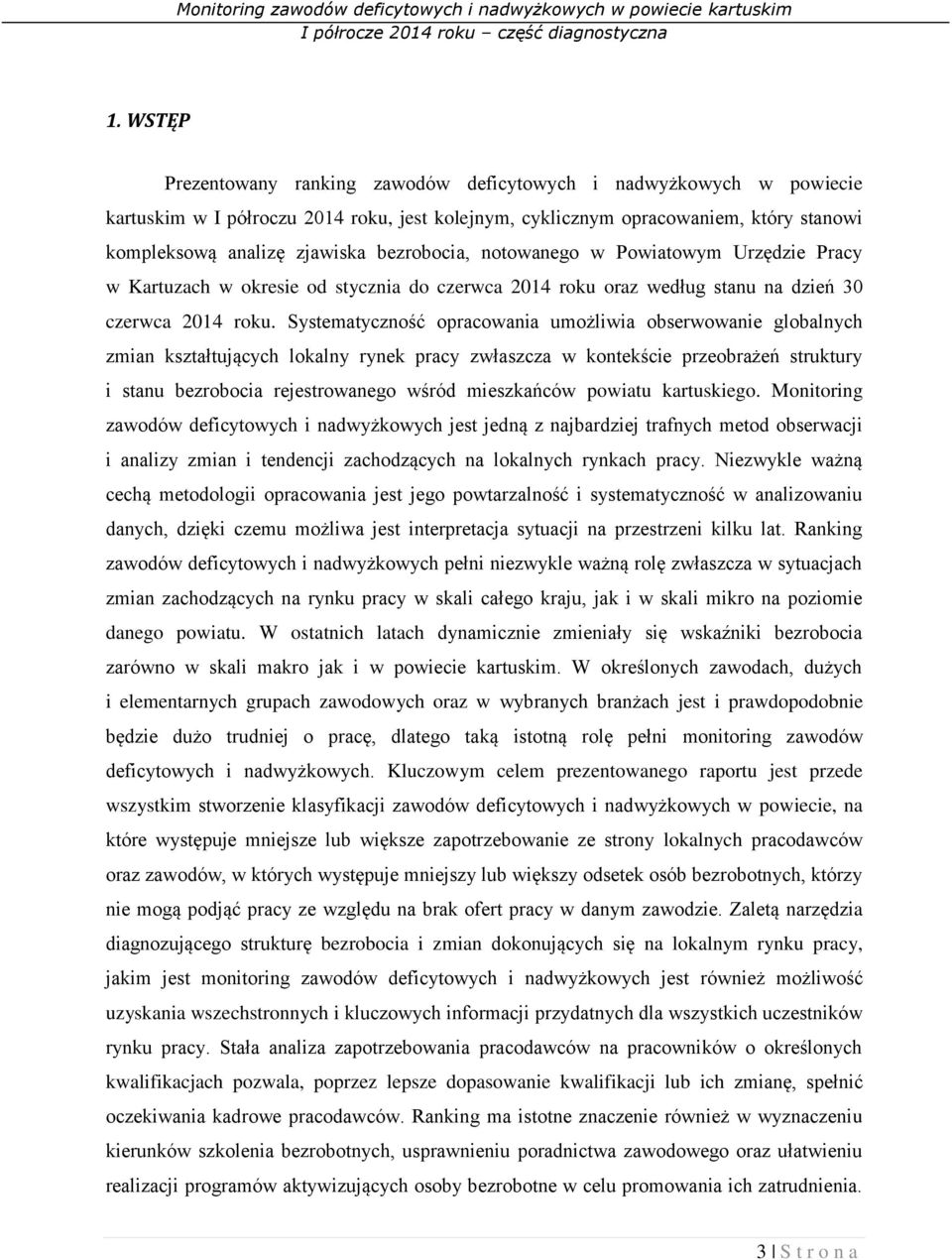 Systematyczność opracowania umożliwia obserwowanie globalnych zmian kształtujących lokalny rynek pracy zwłaszcza w kontekście przeobrażeń struktury i stanu bezrobocia rejestrowanego wśród mieszkańców
