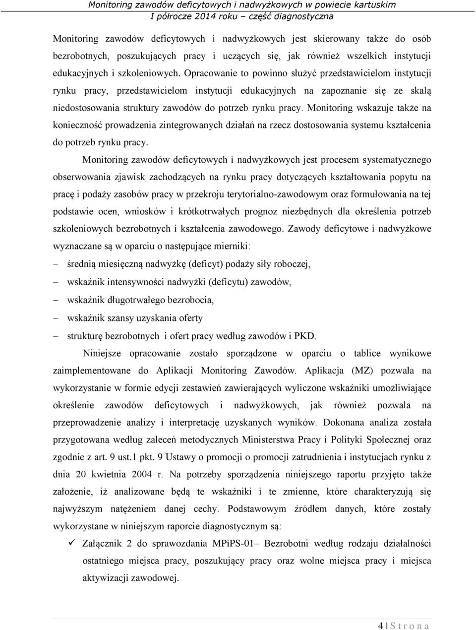 Monitoring wskazuje także na konieczność prowadzenia zintegrowanych działań na rzecz dostosowania systemu kształcenia do potrzeb rynku pracy.