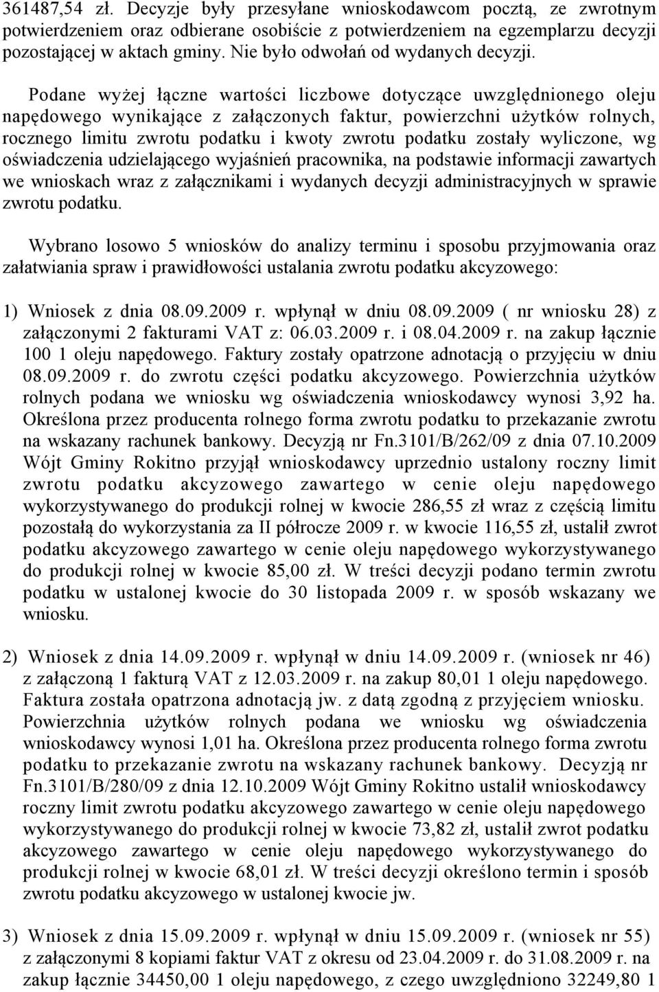 Podane wyżej łączne wartości liczbowe dotyczące uwzględnionego oleju napędowego wynikające z załączonych faktur, powierzchni użytków rolnych, rocznego limitu zwrotu podatku i kwoty zwrotu podatku