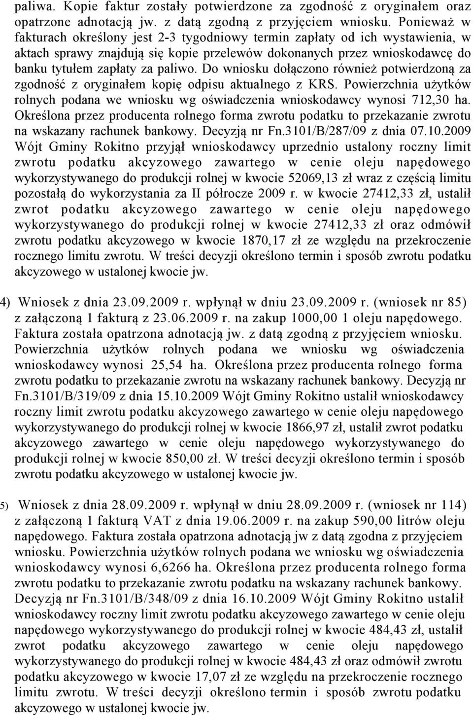 Do wniosku dołączono również potwierdzoną za zgodność z oryginałem kopię odpisu aktualnego z KRS. Powierzchnia użytków rolnych podana we wniosku wg oświadczenia wnioskodawcy wynosi 712,30 ha.