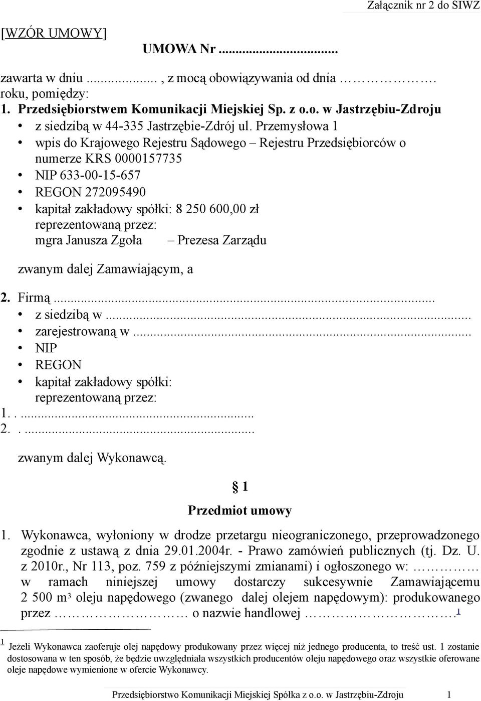 mgra Janusza Zgoła Prezesa Zarządu zwanym dalej Zamawiającym, a 2. Firmą... z siedzibą w... zarejestrowaną w... NIP REGON kapitał zakładowy spółki: reprezentowaną przez: 1..... 2..... zwanym dalej Wykonawcą.