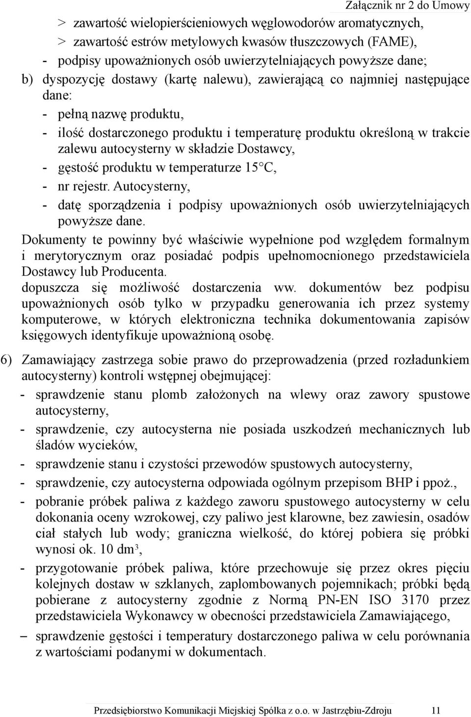 autocysterny w składzie Dostawcy, - gęstość produktu w temperaturze 15 C, - nr rejestr. Autocysterny, - datę sporządzenia i podpisy upoważnionych osób uwierzytelniających powyższe dane.